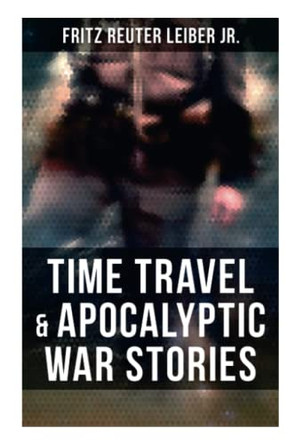 Time Travel & Apocalyptic War Stories by Fritz Reuter Leiber