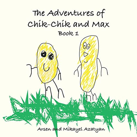 The Adventures of Chik-Chik and Max Book 1 by Arsen Azatyan
