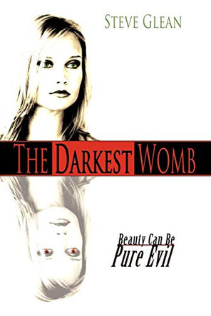 The Darkest Womb: Beauty Can Be Pure Evil Steve Glean 9781456771621