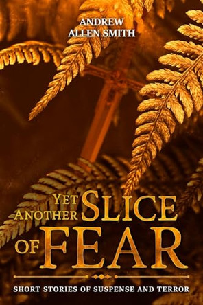 Yet Another Slice of Fear by Andrew Allen Smith