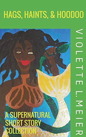 Hags, Haints, and Hoodoo by Violette L Meier