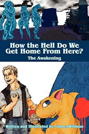 How the Hell Do We Get Home from Here?: The Awakening James Willman 9781465387233