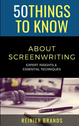 50 Things to Know about Screenwriting by 50 Things To Know