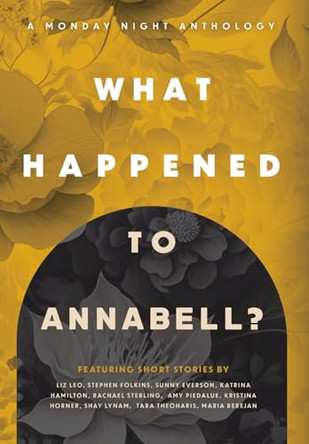 What Happened to Annabell?: A Monday Night Anthology Kristina Horner 9781956273090