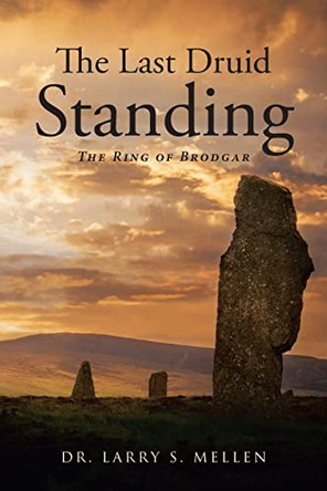 The Last Druid Standing: The Ring of Brodgar Dr Larry S Mellen 9781662455780