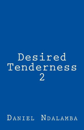 Desired Tenderness 2 Daniel Ndalamba 9781494371630