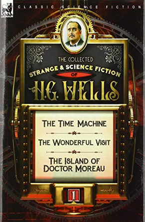 The Collected Strange & Science Fiction of H. G. Wells: Volume 1-The Time Machine, The Wonderful Visit & The Island of Doctor Moreau H G Wells 9781782828525 The Collected Strange & Science Fiction of H. G. Wells: Volume 1-The Time Machine, The Wonderful Visit & The Island of Doctor Moreau H G Wells 9781782828525