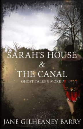 Sarah's House & The Canal, Ghost Tales and More Jane Gilheaney Barry 9798757471389