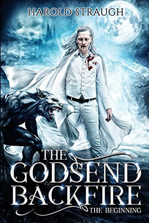 The Godsend Backfire: The Beginning Harold Straugh 9781105400612