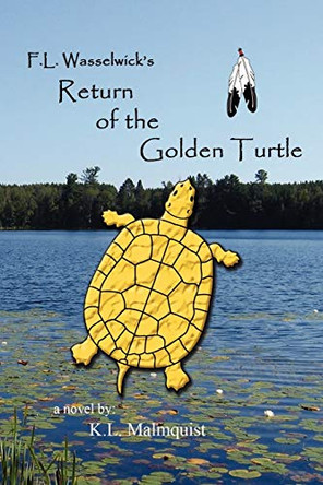 F. L. Wasselwick's Return of the Golden Turtle K L Malmquist 9781450054225