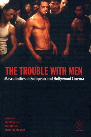 The Trouble with Men - Masculinities in European and Hollywood Cinema Phil Powrie 9781904764090