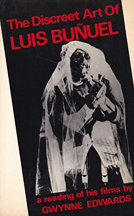 The Discreet Art of Luis Bunuel by Gwynne Edwards