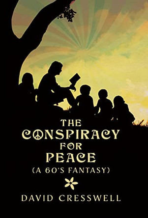 The Conspiracy For Peace: (A 60's Fantasy) David Cresswell 9780228839996