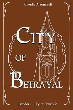 City of Betrayal: An Isandor Novel Claudie Arseneault 9781777846459
