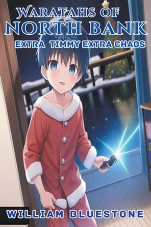 Waratahs of North Bank; Extra Timmy Extra Chaos by William Bluestone Waratahs of North Bank; Extra Timmy Extra Chaos by William Bluestone