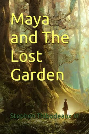 Maya and The Lost Garden by Stephen Thibodeaux, III
