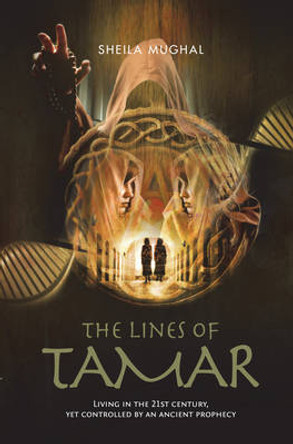 The Lines of Tamar: Living in the 21st Century, Yet Controlled by an Ancient Prophecy Sheila Mughal 9781861513229