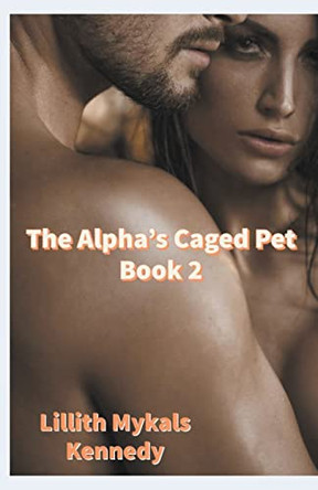 The Alpha's Caged Pet Book 2 by Lillith Mykals Kennedy