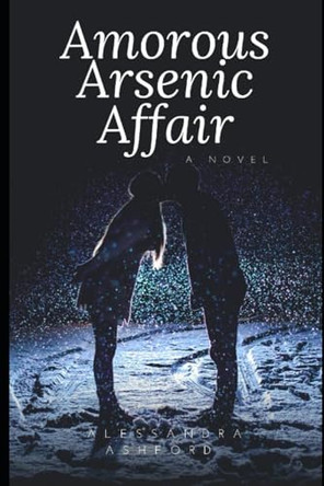 Amorous Arsenic Affairs by Alessandra Ashford