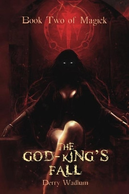 Book Two Of Magick: The God King's Fall Derry Wadham 9798613995585