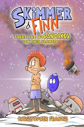 Skimmer and Finn: There are no Pancakes on this Planet by Christopher Francis
