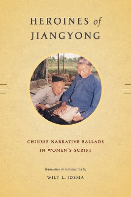 Heroines of Jiangyong: Chinese Narrative Ballads in Women's Script Wilt L. Idema 9780295988412 [USED COPY]