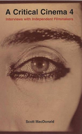 A Critical Cinema 4: Interviews with Independent Filmmakers Scott MacDonald 9780520242715 [USED COPY]