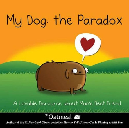 My Dog: The Paradox: A Lovable Discourse about Man's Best Friend The Oatmeal 9781449437527 [USED COPY]