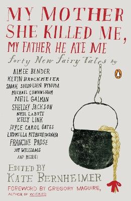 My Mother She Killed Me, My Father He Ate Me Kate Bernheimer 9780143117841 [USED COPY]