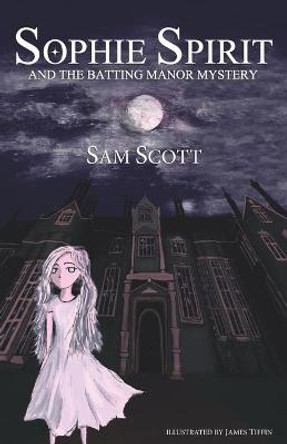 SOPHIE SPIRIT AND THE BATTING MANOR MYSTERY Sam Scott 9781909893122