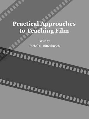 Practical Approaches to Teaching Film Rachel S. Ritterbusch 9781443811125 [USED COPY]