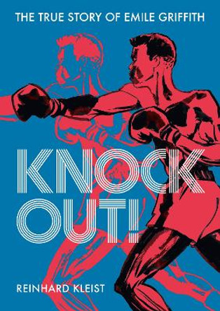 Knock Out!: The True Story of Emile Griffith Reinhard Kleist 9781910593868