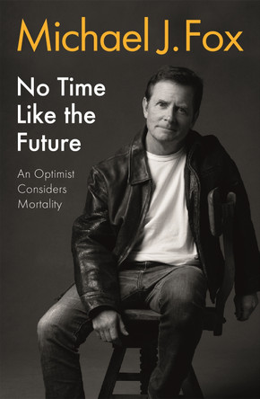 No Time Like the Future: An Optimist Considers Mortality Michael J Fox 9781472278463 [USED COPY]