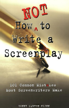How Not To Write A Screenplay Denny Martin Flinn 9781580650151 [USED COPY]
