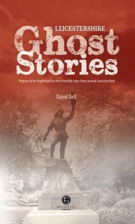 Leicestershire Ghost Stories: Shiver Your Way from Melton to Ashby de la Zouch David Bell 9781902674636 [USED COPY]