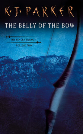 The Belly Of The Bow: Fencer Trilogy Volume 2 K. J. Parker 9781857239607 [USED COPY]