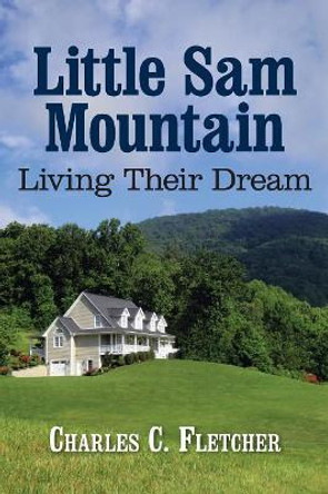 Little Sam Mountain- Living Their Dream Charles C Fletcher 9781933251837