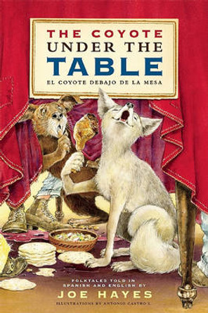 The Coyote Under the Table/El coyote debajo de la mesa: Folk Tales Told in Spanish and English Joe Hayes 9781935955061