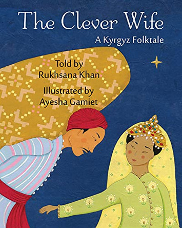 The Clever Wife: A Kyrgyz Folktale Rukhsana Khan 9781937786939