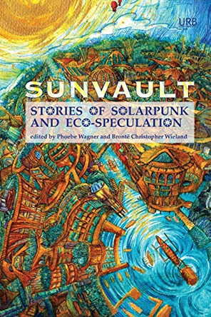 Sunvault: Stories of Solarpunk and Eco-Speculation Wagner Phoebe 9781937794750