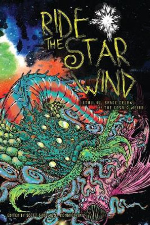 Ride the Star Wind: Cthulhu, Space Opera, and the Cosmic Weird Scott Gable 9781940372259