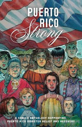 Puerto Rico Strong: A Comics Anthology Supporting Puerto Rico Disaster Vita Ayala 9781941302903