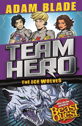 Team Hero: The Ice Wolves: Series 3 Book 1 With Bonus Extra Content! Adam Blade 9781408351970