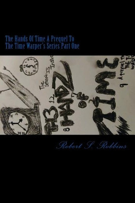 The Hands of Time a Prequel to the Time Warpers Series by Mr Robert Stanley Robbins