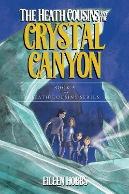 The Heath Cousins and the Crystal Canyon: Book 3 in the Heath Cousins Series Eileen Hobbs 9781641115018