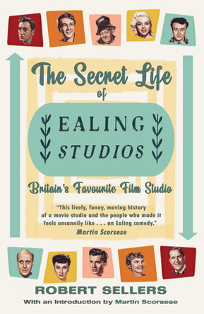 The Secret Life of Ealing Studios: Britain's Favourite Film Studio Robert Sellers 9781915393500