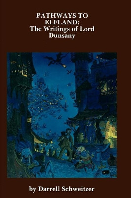 Pathways to Elfland: The Writings of Lord Dunsany Darrell Schweitzer 9781587151330