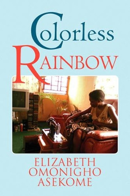 Colorless Rainbow by Elizabeth Omonigho Asekome