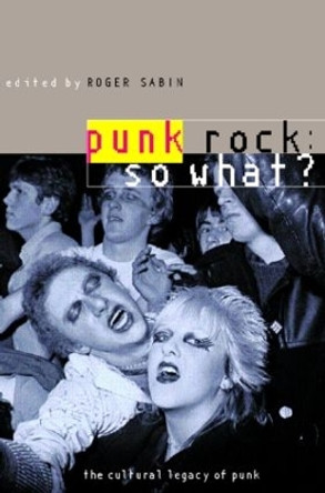 Punk Rock: So What?: The Cultural Legacy of Punk Roger Sabin 9780415170307