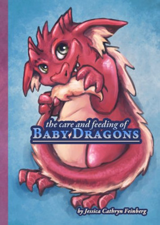 The Care & Feeding of Baby Dragons Jessica Feinberg 9781942845140